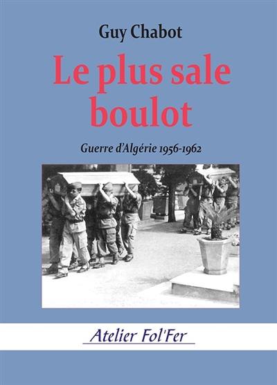 Le plus sale boulot : guerre d'Algérie 1956-1962