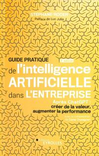 Guide pratique de l'intelligence artificielle dans l'entreprise : après ChatGPT : créer de la valeur, augmenter la performance