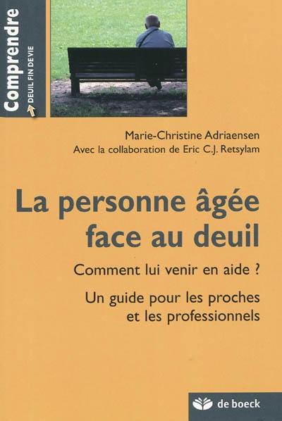 La personne âgée face au deuil : comment lui venir en aide ? : un guide pour les proches et les professionnels