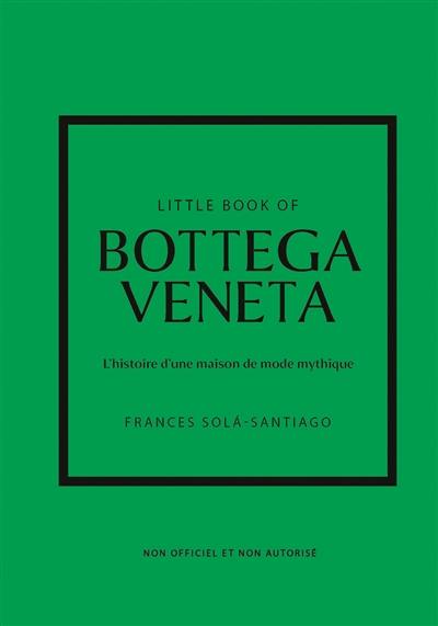 Little book of Bottega Veneta : l'histoire d'une maison de mode mythique : non officiel et non autorisé