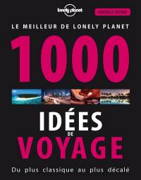 1.000 idées de voyage : du plus classique au plus décalé : le meilleur de Lonely Planet