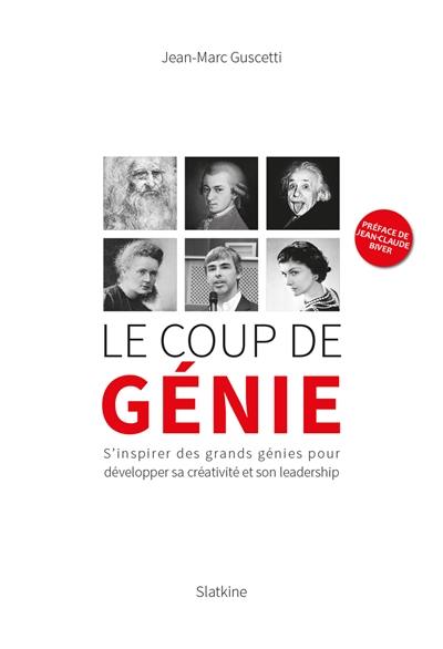 Le coup de génie : s'inspirer des grands génies pour développer sa créativité et son leadership