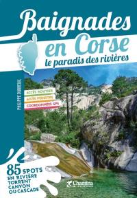 Baignades en Corse : le paradis des rivières : 85 spots en rivière, torrent, canyon ou cascade