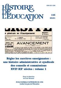 Histoire de l'éducation, n° 145. Régler les carrières enseignantes : une histoire administrative et syndicale des conseils et commissions (XVIIe-XXe siècles) : volume 1