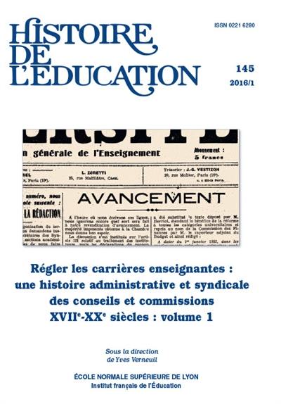 Histoire de l'éducation, n° 145. Régler les carrières enseignantes : une histoire administrative et syndicale des conseils et commissions (XVIIe-XXe siècles) : volume 1