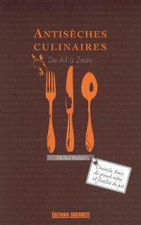 Antisèches culinaires : de ail à zeste : conseils, trucs de grand-mère et ficelles de pro