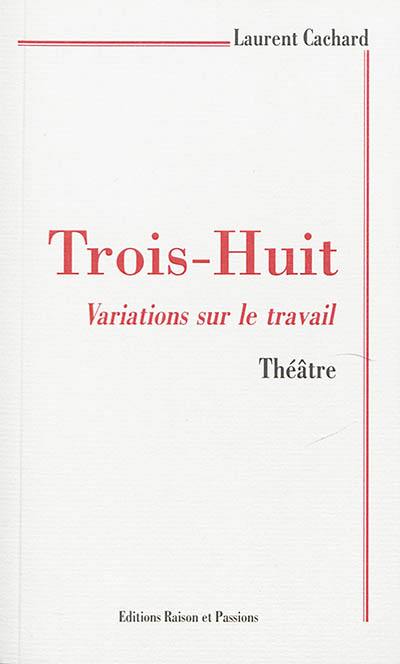 Trois-huit : variations sur le travail : théâtre