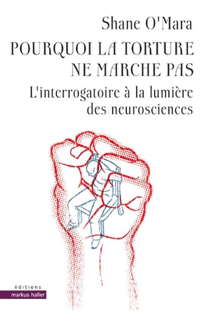 Pourquoi la torture ne marche pas : l'interrogatoire à la lumière des neurosciences