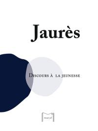 Discours à la jeunesse : 1903 : discours prononcé le 30 juillet 1903 devant les élèves du lycée d'Albi, où Jaurès fut d'abord élève puis professeur