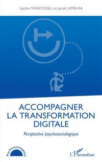 Accompagner la transformation digitale : perspective psychosociologique