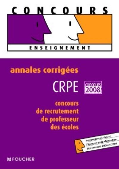 Annales corrigées CRPE, concours de recrutement de professeur des écoles : concours 2008 : les épreuves écrites et l'épreuve orale d'entretien des concours 2006 et 2007