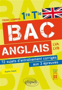 Bac anglais 1re, terminale, tronc commun LVA, LVB : 72 sujets d'entraînement corrigés aux 3 épreuves