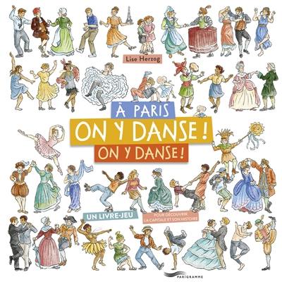 A Paris, on y danse ! On y danse ! : un livre jeu : pour découvrir l'histoire de la capitale