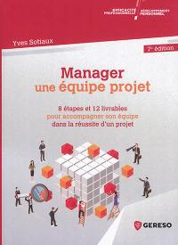 Manager une équipe projet : 8 étapes et 12 livrables pour accompagner son équipe dans la réussite d'un projet