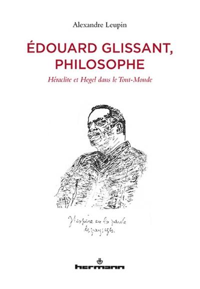 Edouard Glissant, philosophe : Héraclite et Hegel dans le Tout-Monde