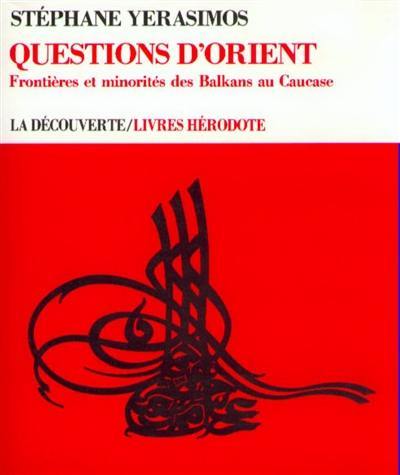 Questions d'Orient : frontières et minorités des Balkans au Caucase