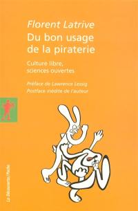 Du bon usage de la piraterie : culture libre, sciences ouvertes