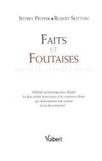 Faits et foutaises dans le management : méthode systématique pour démolir les demi-vérités pernicieuses et les croyances idiotes qui empoisonnent trop souvent la vie des entreprises...