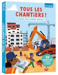 Tous les chantiers ! : immeubles, ponts, pyramides, démolition... : 20 animations pour découvrir le chantier en s'amusant !