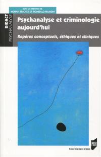 Psychanalyse et criminologie aujourd'hui : repères conceptuels, éthiques et cliniques