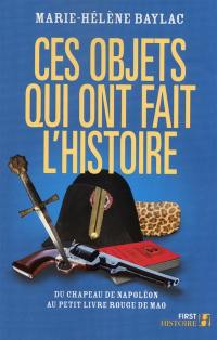 Ces objets qui ont fait l'histoire : du chapeau de Napoléon au Petit livre rouge de Mao