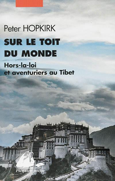 Sur le toit du monde : hors-la-loi et aventuriers au Tibet