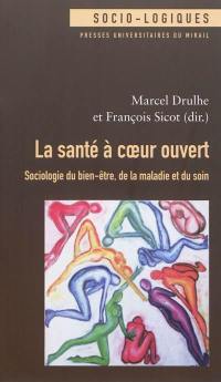 La santé à coeur ouvert : sociologie du bien-être, de la maladie et du soin