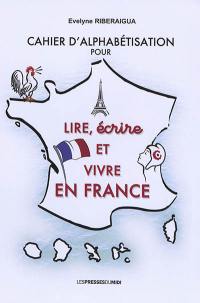 Cahier d'alphabétisation pour lire, écrire et vivre en France