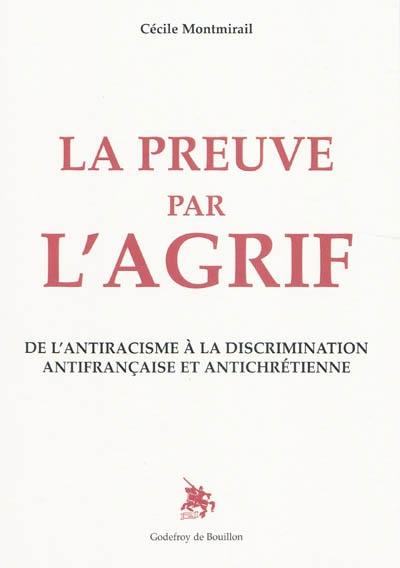 La preuve par l'AGRIF : de l'antiracisme à la discrimination antifrançaise et antichrétienne