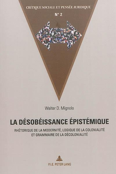 La désobéissance épistémique : rhétorique de la modernité, logique de la colonialité et grammaire de la décolonialité