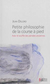 Petite philosophie de la course à pied : avec le souffle des pensées anciennes