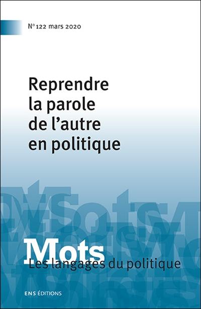 Mots : les langages du politique, n° 122. Reprendre la parole de l'autre en politique