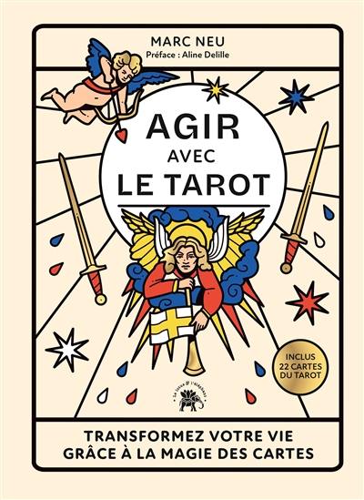 Agir avec le tarot : transformez votre vie grâce à la magie des cartes