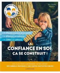 La confiance en soi, ça se contruit ! : des clés pour comprendre votre enfant, des conseils pratiques, des cartes d'activités ciblées : prendre conscience de ses qualités, favoriser son autonomie, cultiver son optimisme