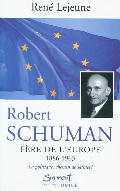 Robert Schuman (1886-1963), père de l'Europe : la politique, chemin de sainteté