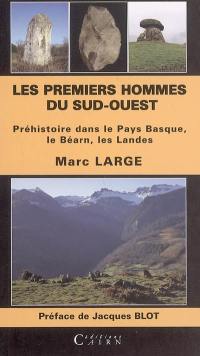 Les premiers hommes du Sud-Ouest : préhistoire dans le Pays basque, le Béarn, les Landes