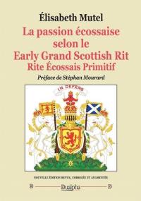 La passion écossaise selon le Early Grand Scottish Rit : rite écossais primitif