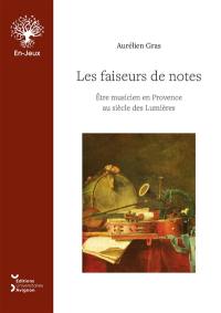 Les faiseurs de notes : être musicien en Provence au siècle des lumières