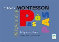 Pédagogie Montessori pas à pas : les grands récits : 6-12 ans