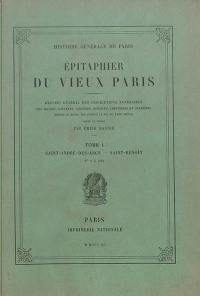 Epitaphier du vieux Paris : recueil général des inscriptions funéraires des églises, couvents, collèges, hospices, cimetières et charniers depuis le Moyen Age jusqu'à la fin du XVIIIe siècle. Vol. 1. Saint-André-des-arts-Saint-Benoît : numéros 1 à 524