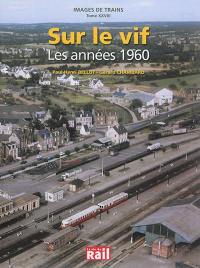 Images de trains. Vol. 28. Sur le vif : les années 1960