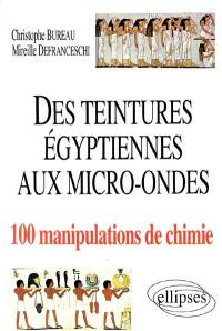 Des teintures égyptiennes aux micro-ondes : 100 manipulations de chimie