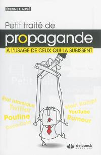 Petit traité de propagande : à l'usage de ceux qui la subissent