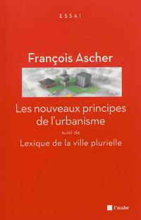 Les nouveaux principes de l'urbanisme. Lexique de la ville plurielle