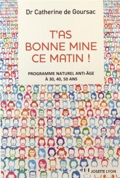 T'as bonne mine ce matin ! : programme naturel anti-âge à 30, 40, 50 ans