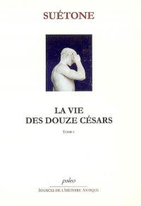 La vie des douze Césars. Vol. 1. César, Auguste, Tibère, Caligula