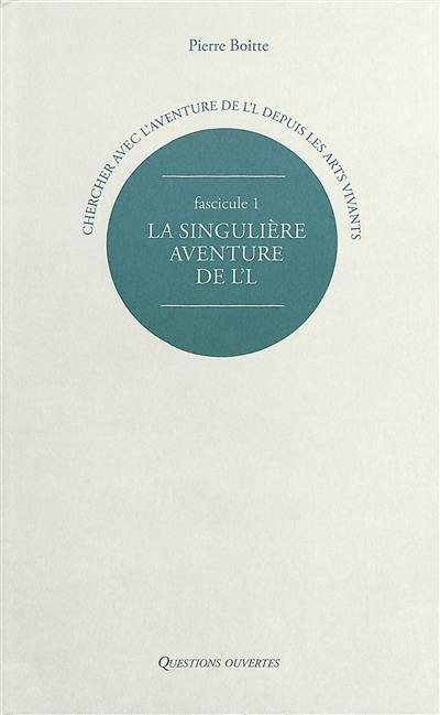 Chercher avec l'aventure de L'L depuis les arts vivants. Vol. 1. La singulière aventure de L'L