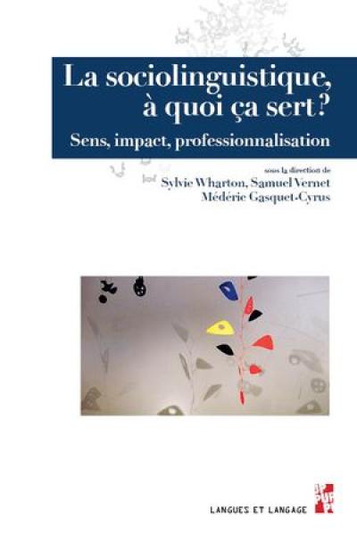 La sociolinguistique, à quoi ça sert ? : sens, impact, professionnalisation