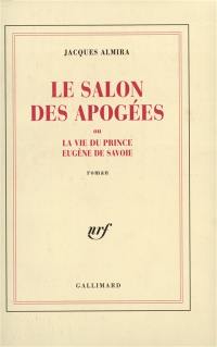 Le salon des apogées ou La vie du prince Eugène de Savoie