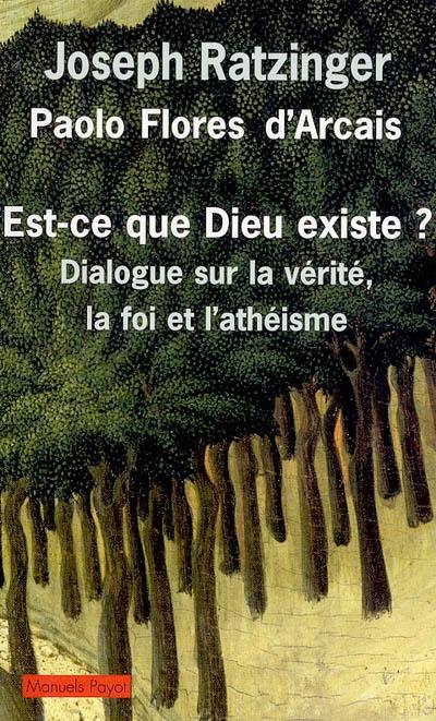 Est-ce que Dieu existe ? : dialogue sur la vérité, la foi et l'athéisme